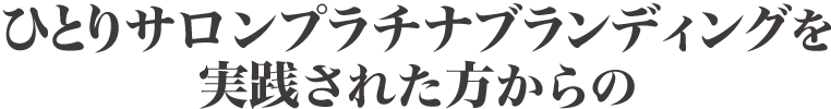 ひとりサロンプラチナブランディングを実践された方からの