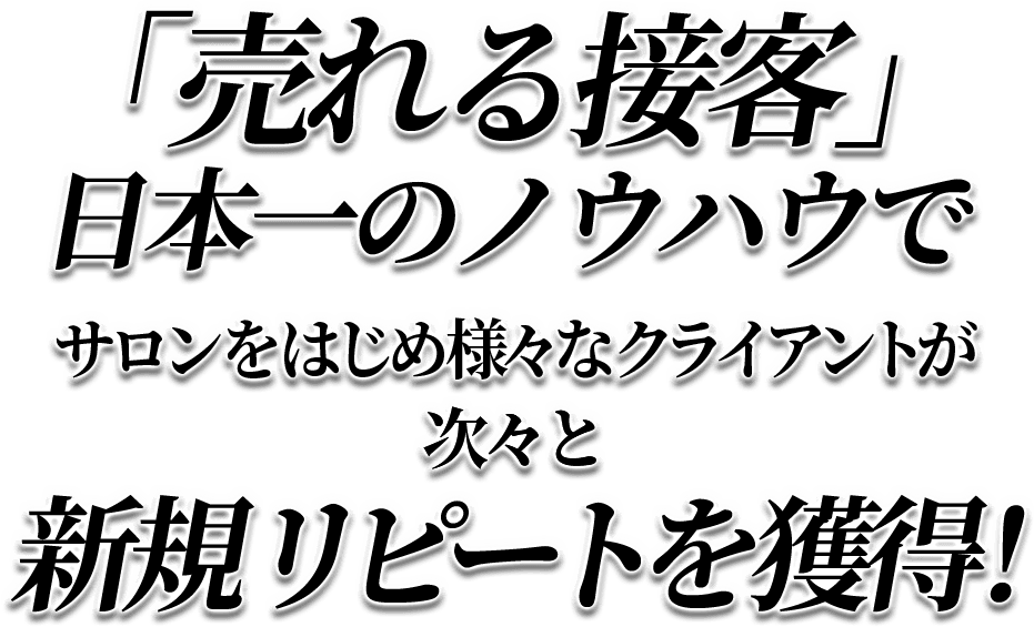 「売れる接客」日本一のノウハウでサロンをはじめ様々なクライアントが次々と新規&リピートを獲得!