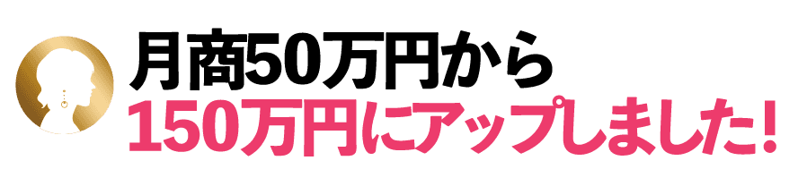 月商50万円から月商150万円にアップしました!