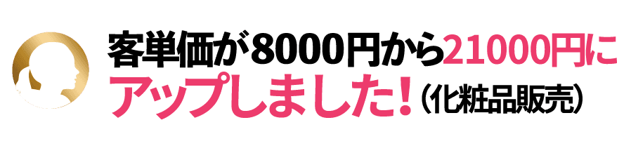 客単価が8000円から21000円にアップしました!(化粧品販売)