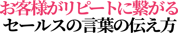 お客様がリピートに繋がるセールスの言葉の伝え方